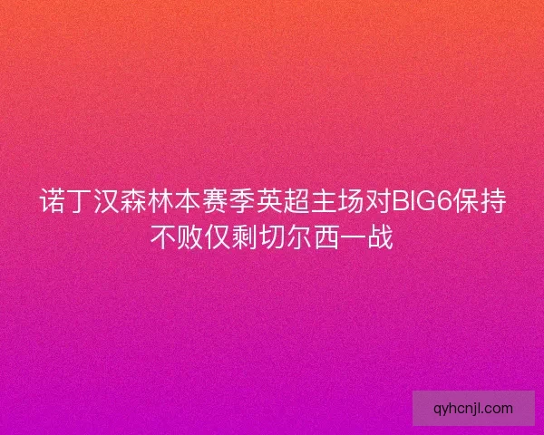 诺丁汉森林本赛季英超主场对BIG6保持不败仅剩切尔西一战