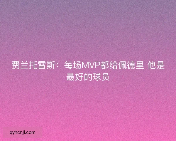 费兰托雷斯：每场MVP都给佩德里 他是最好的球员