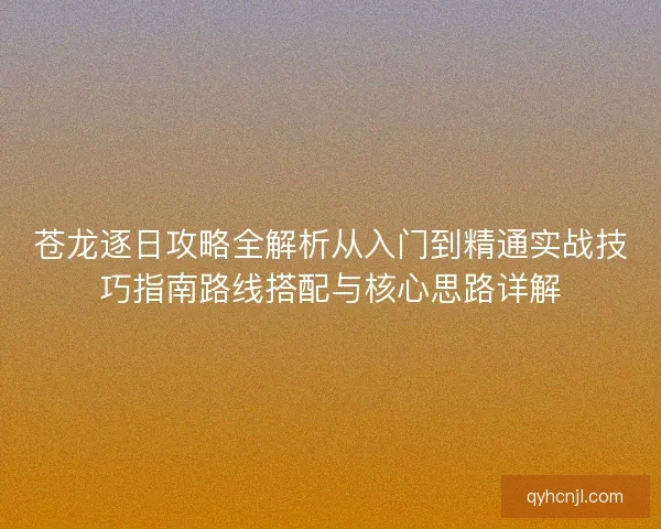 苍龙逐日攻略全解析从入门到精通实战技巧指南路线搭配与核心思路详解